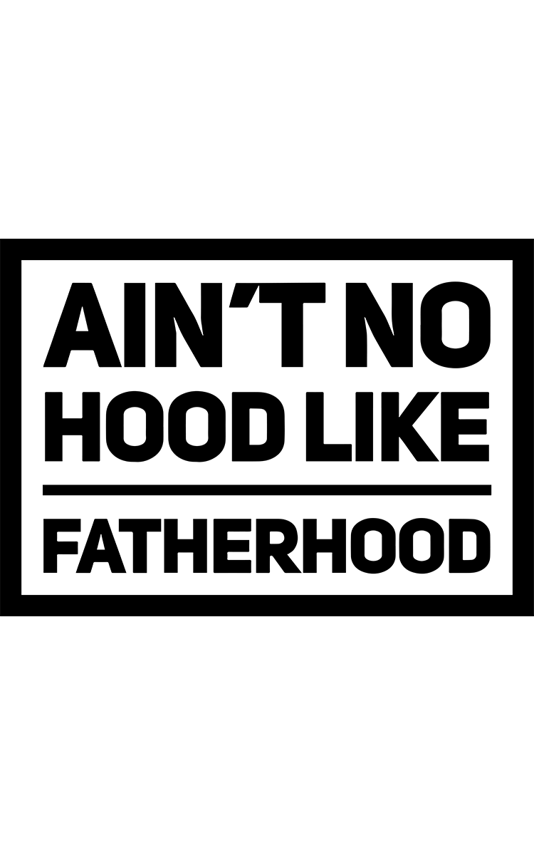 Ain't No Hood Like Fatherhood!